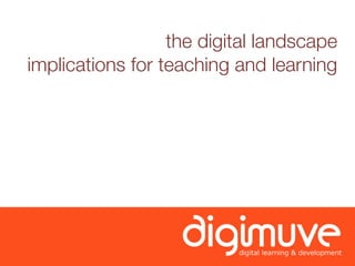 the digital landscape
implications for teaching and learning
 