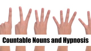 Countable Nouns and Hypnosis
 