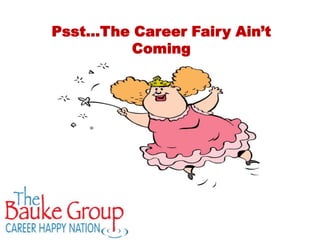 Psst…The Career Fairy Ain’t
        Coming
 