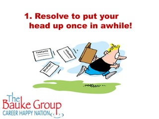1. Resolve to put your
 head up once in awhile!
 