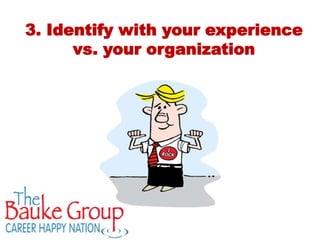 3. Identify with your experience
      vs. your organization
 
