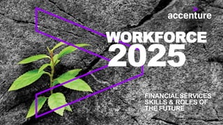 WORKFORCE
FINANCIALSERVICES
SKILLS & ROLES OF
THE FUTURE
 