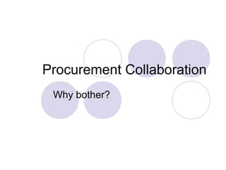 Procurement Collaboration
Why bother?

 