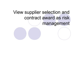 View supplier selection and
contract award as risk
management

 