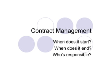 Contract Management
When does it start?
When does it end?
Who’s responsible?

 