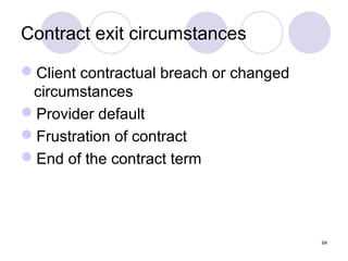 Contract exit circumstances
Client contractual breach or changed
circumstances
Provider default
Frustration of contract
End of the contract term

64

 