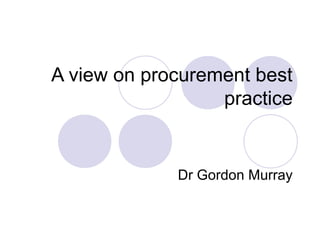 A view on procurement best
practice

Dr Gordon Murray

 