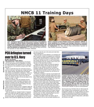 NMCB 11 Training Days




                     Left: Intelligence Specialist 3rd Class Layne W. Duras, from Hillsboro,          Sailors assigned to Naval Mobile Construction Battalion (NMCB) 11
                     Ore., assigned to Naval Mobile Construction Battalion (NMCB) 11,                 move equipment for transport and stowage following a Command
                     prepares an intelligence report in the Combat Operations Center tent             Post Exercise designed as a training tool to help prepare the battalion
                     during a Command Post Exercise designed as a training tool to help pre-          for deployment. (U.S. Navy photo by Mass Communication Specialist 1st
                     pare the battalion for deployment. (U.S. Navy photo by Mass Communica-           Class Jonathan Carmichael / Released)
                     tion Specialist 1st Class Jonathan Carmichael / Released)

                                                                    ever seen, to take the war to the enemy and make them
                    PCU Arlington turned                            pay the ultimate price.
                                                                      “Sixty years later, we were attacked in our homeland once
                                                                    again by cowards, mislead by propaganda and unbelieving
                    over to U.S. Navy
    By MC1 Eric Brown
                                                                    in our resilience and determination to protect our freedom.”
                                                                    Arlington is the second of three 9-11 tribute ships [which
    USS Constitution Public Affairs                                 also includes USS New York (LPD 21) and Precommission-
December 13, 2012




      PASCAGOULA, Miss. – Precommissioning Unit Arlington           ing Unit Somerset (LPD 25)], named in honor of the 2,977
    (LPD 24) was delivered from the shipbuilders of Hunting-        lives lost on “that second day of infamy.”
    ton-Ingalls Industries’ (HII) shipyard to the U.S. Navy dur-      “I believe their spirits reside in the steel and weaponry
    ing a ceremony on the amphibious transport dock’s flight        that make this warship, and that spirit will sail with you
    deck Dec. 7.                                                    wherever you go, wherever you take this namesake,”
      “Today is a great Navy day, and I can’t tell you how ex-      Lounsberry continued. “Be proud of her, and let no one
    cited I am to be here,” said Supervisor of Ships Gulf Coast’s   ever forget what she stands for. Take this ship into harm’s
    Capt. Stephen Mitchell, addressing about 450 Arlington          way, confident that she will protect you, and help you ac-
    crew members and shipbuilders in attendance. “There is no       complish your missions.”
    greater tribute to the warrior spirit and the resolve of the      The delivery of Arlington to the Navy was formalized with
                                                                    the signing of the delivery certificates, performed by Louns-       Precommissioning Unit Arlington (LPD 24) crew
    nation than naming this ship in honor of the 184 men,                                                                               members march into the Huntington-Ingalls In-
    women and children who died in the terrorist attack on the      berry, Mitchell, Arlington Commanding Officer Cmdr. Darren
                                                                                                                                        dustries' shipyard from their temporary precom-
    Pentagon on Sept. 11, 2001.”                                    Nelson, HII’s LPD 24 Production Manager Terry Hayes and
                                                                                                                                        missioning offices to the amphibious transport
      Prior to the ceremony, many HII employees lined the           LPD 24 Ship Program Manager Kari Wilkinson.
                                                                                                                                        dock prior to the ship's delivery to the U.S. Navy
                                                                    Arlington Command Master Chief Mike Riccitiello pinned the
Seabee Courier




    shipyard streets to watch as Arlington’s plankowner crew                                                                            Dec. 7. Arlington is named for Arlington County, Va.,
    marched in formation from their temporary offices in the        “Command at Sea” insignia above Nelson’s right breast               home of the Pentagon, in honor of the 184 vic-
    shipyard’s precommissioning support building to the ship        pocket, and the ceremony concluded with Arlington Sailors           tims and heroes who lost their lives during the
    moored at the HII West Bank facility.                           setting the first watch, as the battle ensign was hoisted           terrorist attack there on 9/11. (U.S. Navy photo by Mass
      Doug Lounsberry, Director of LPD 17 Programs, began the       over the warship for the first time, before being lowered to        Communication Specialist 1st Class Eric Brown/Released)
    delivery ceremony by describing the significance of holding     half-mast in honor of the Pearl Harbor attack anniversary.
    this event on the 71st anniversary of the Japanese attack         Arlington’s delivery is the latest milestone in the life of the   sels ever put to sea. The third in the U.S. fleet to bear the
    on Pearl Harbor.                                                ship, projected to remain in service for 40 years. Previous         name, Arlington will be commissioned in early 2013 and
      “After this cowardly act, President Franklin D. Roosevelt     significant events include the keel-laying (May 26, 2008),          homeported in Norfolk, Va. The ship combines 21st century
    spoke to the nation and called this attack ‘a day that will     launching (Nov. 23, 2010), christening (March 26, 2011)             amphibious shipbuilding and warfighting technologies to
    live in infamy,’” he said. “An unprecedented buildup of our     and completion of sea trials (Nov. 5, 2012).                        support current and future Marine Corps aircraft and land-
    armed forces began, and shipbuilders all over the country         Arlington is the eighth in Navy’s San Antonio class of            ing craft, and will be capable of taking nearly 1,200 Sailors
                                                                    ships, designed to be the most survivable amphibious ves-           and Marines to the fight.
  5 leaned in hard to build the mightiest Navy the world had
 