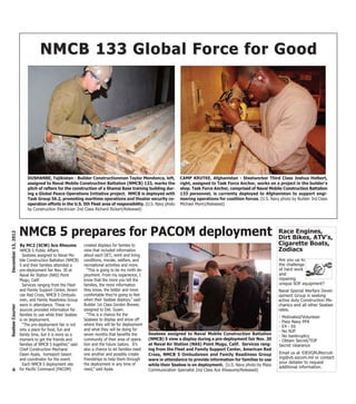 NMCB 133 Global Force for Good




                        DUSHANBE, Tajikistan - Builder Constructionman Taylor Mendonca, left,                 CAMP KRUTKE, Afghanistan - Steelworker Third Class Joshua Holbert,
                        assigned to Naval Mobile Construction Battalion (NMCB) 133, marks the                 right, assigned to Task Force Anchor, works on a project in the builder's
                        pitch of rafters for the construction of a Shamsi Base training building dur-         shop. Task Force Anchor, comprised of Naval Mobile Construction Battalion
                        ing a Global Peace Operations Initiative project. NMCB is deployed with               133 personnel, is currently deployed to Afghanistan to support engi-
                        Task Group 56.2, promoting maritime operations and theater security co-               neering operations for coalition forces. (U.S. Navy photo by Builder 3rd Class
                        operation efforts in the U.S. 5th Fleet area of responsibility. (U.S. Navy photo      Michael Morici/Released)
                        by Construction Electrician 2nd Class Richard Rickert/Released)




                    NMCB 5 prepares for PACOM deployment                                                                                                          Race Engines,
December 13, 2012




                                                                                                                                                                  Dirt Bikes, ATV’s,
                    By MC2 (SCW) Ace Rheume              created displays for familes to                                                                          Cigarette Boats,
                    NMCB 5 Public Affairs                view that included information                                                                           Zodiacs
                      Seabees assigned to Naval Mo-      about each DET., work and living
                    bile Construction Battalion (NMCB)   conditions, morale, welfare, and                                                                         Are you up to
                    5 and their families attended a      recreational activities and more.                                                                        the challenge
                    pre-deployment fair Nov. 30 at         “This is going to be my ninth de-                                                                      of hard work
                    Naval Air Station (NAS) Point        ployment. From my experience, I                                                                          and
                    Mugu, Calif.                         know that the more you tell the                                                                          repairing
                      Services ranging from the Fleet    families, the more information                                                                           unique SOF equipment?
                    and Family Support Center, Ameri-    they know, the better and more                                                                           Naval Special Warfare Devel-
                    can Red Cross, NMCB 5 Ombuds-        comfortable they’re going to feel                                                                        opment Group is seeking
                    men, and Family Readiness Group      when their Seabee deploys,” said                                                                         active duty Construction Me-
                    were in attendance. These re-        Builder 1st Class Gordon Brewer,                                                                         chanics and all other Seabee
Seabee Courier




                    sources provided information for     assigned to Det. Guam.                                                                                   rates.
                    families to use while their Seabee     “This is a chance for the
                                                                                                                                                                  - Motivated/Volunteer
                    is on deployment.                    Seabees to display and show off
                                                                                                                                                                  - Pass Navy PFA
                      “The pre-deployment fair is not    where they will be for deployment                                                                        - E4 - E6
                    only a place for food, fun and       and what they will be doing for                                                                          - No NJP
                    family time, but it is more so a     seven months that benefits the        Seabees assigned to Naval Mobile Construction Battalion
                                                                                                                                                                  - No bankruptcy
                    moment to get the friends and        community of their area of opera-     (NMCB) 5 view a display during a pre-deployment fair Nov. 30       - Obtain Secret/TOP
                    families of NMCB 5 together,” said   tion and the future Sailors. It's     at Naval Air Station (NAS) Point Mugu, Calif. Services rang-       Secret clearance
                    Chief Construction Mechanic          also a chance to let families meet    ing from the Fleet and Family Support Center, American Red
                    Dawn Ayala, homeport liaison         one another and possibly create       Cross, NMCB 5 Ombudsmen and Family Readiness Group                 Email us at !DEVGRURecruit-
                    and coordinator for the event.       friendships to help them through      were in attendance to provide information for families to use      ing@vb.socom.mil or contact
                      Each NMCB 5 deployment site        the deployment in any time of                                                                            your detailer to request
                                                                                               while their Seabee is on deployment. (U.S. Navy photo by Mass
                                                         need,” said Ayala.                                                                                       additional information.
  6                 for Pacific Command (PACOM)                                                Communication Specialist 2nd Class Ace Rheaume/Released)
 