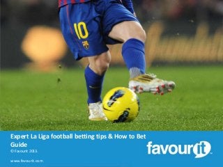 Expert La Liga football betting tips & How to Bet
Guide
© Favourit 2013.

www.favourit.com

 