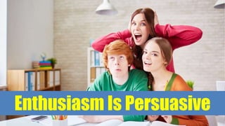 Enthusiasm Is Persuasive
 