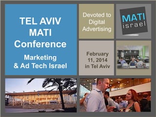 TEL AVIV
MATI
Conference
Marketing
& Ad Tech Israel

Devoted to
Digital
Advertising

February
11, 2014
in Tel Aviv

 