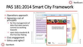 PAS 181:2014 Smart City Framework
Operations approach
Agreeing a set of
principles
for the management of
data that data owners
commit to working
towards
open data standards &
the Five Star Rating
Civic engagement
Ethics and rights?
 