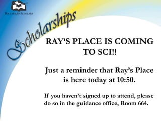 RAY’S PLACE IS COMING 
TO SCI!! 
Just a reminder that Ray’s Place 
is here today at 10:50. 
If you haven’t signed up to attend, please 
do so in the guidance office, Room 664. 
 