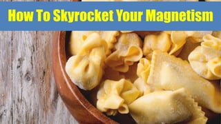 How To Skyrocket Your Magnetism
 