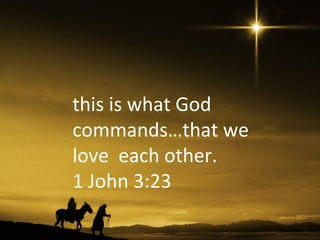 this is what God
commands…that we
love each other.
1 John 3:23
 