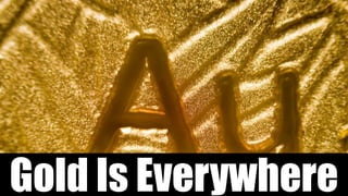 Gold Is Everywhere
 