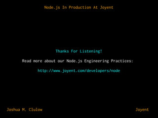 Node.js In Production At Joyent

Thanks For Listening!
Read more about our Node.js Engineering Practices:
http://www.joyent.com/developers/node

Joshua M. Clulow

⊕ Joyent

 