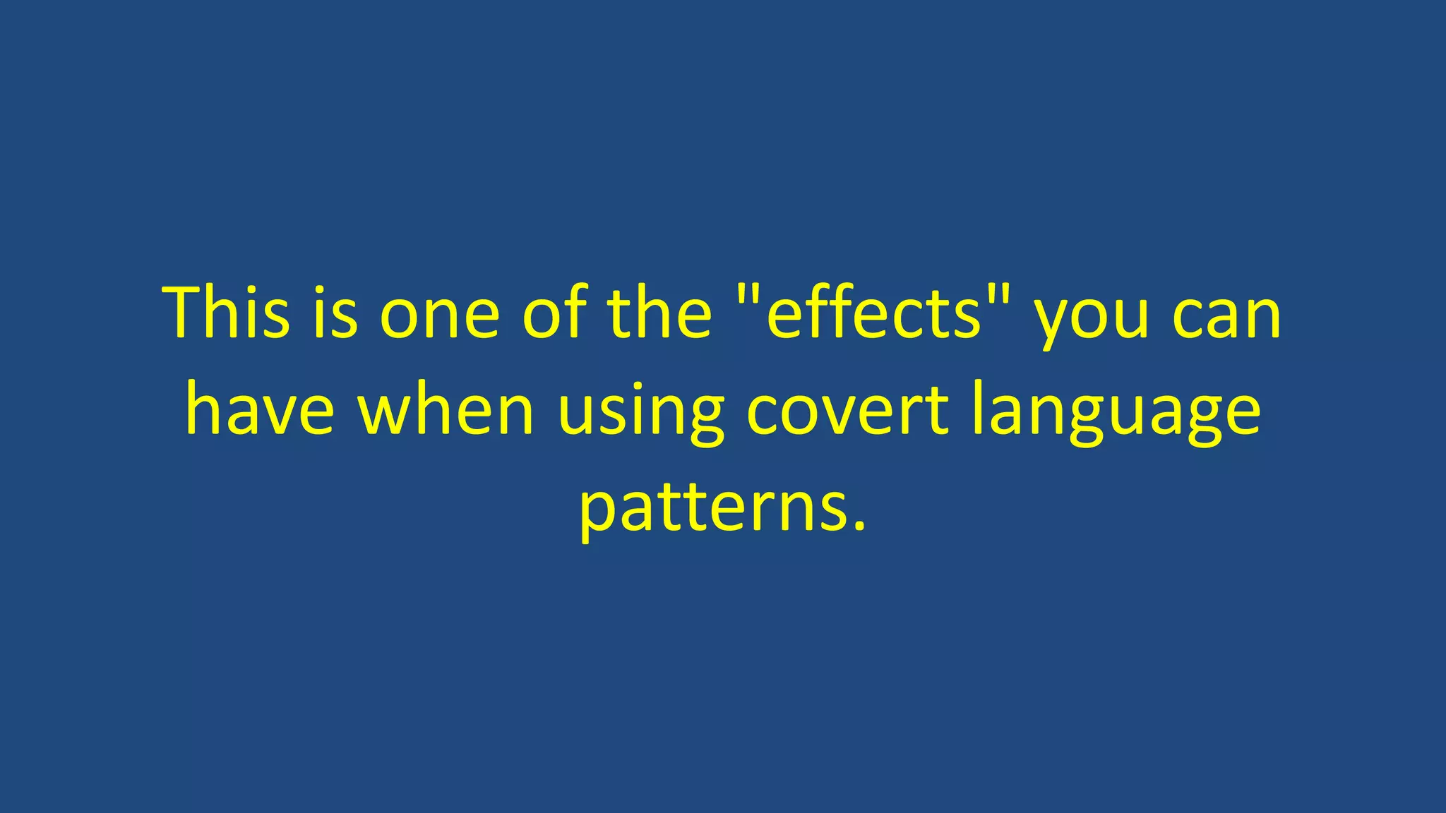 This is one of the "effects" you can
have when using covert language
patterns.
 