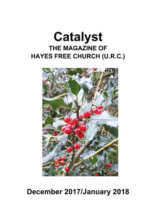 Catalyst
THE MAGAZINE OF
HAYES FREE CHURCH (U.R.C.)
December 2017/January 2018
 