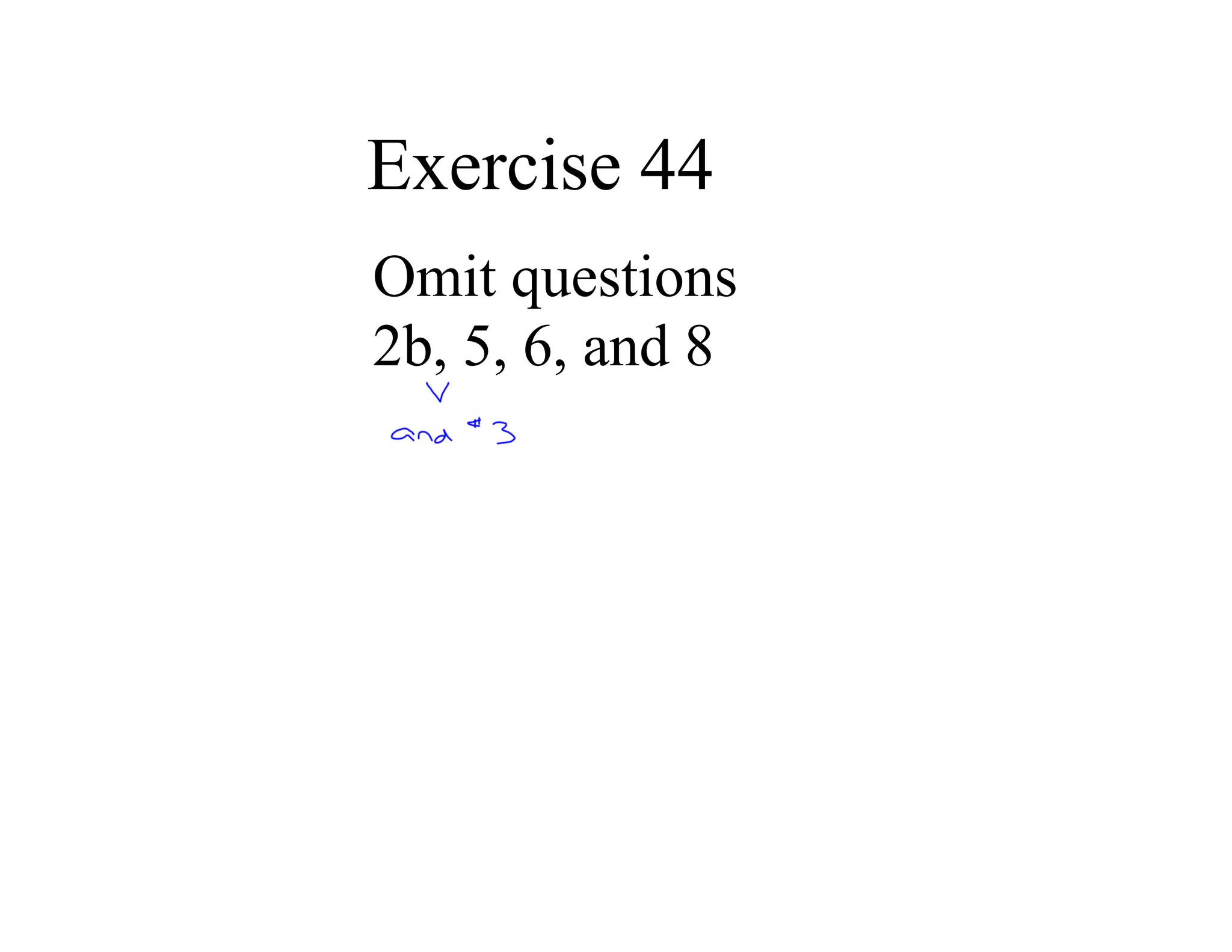 Exercise 44
Omit questions
2b, 5, 6, and 8
