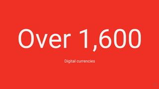 Over 1,600
Digital currencies
25
 