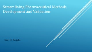 Streamlining Pharmaceutical Methods 
Development and Validation 
Neal H. Wright 
 