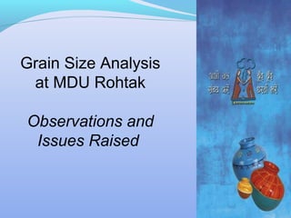Grain Size Analysis
at MDU Rohtak
Observations and
Issues Raised
 