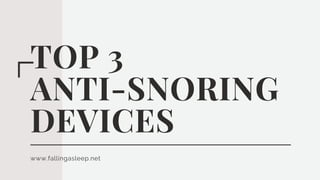 TOP 3
ANTI-SNORING
DEVICES
www.fallingasleep.net
 