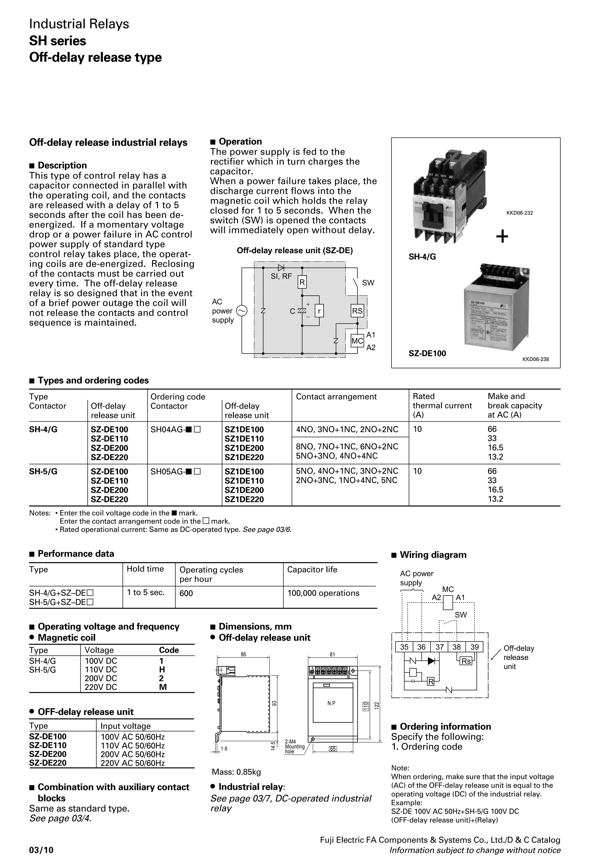 AC operated 
Type 
SH-4 
SH-5 
Ordering 
code 
SH04AA- 
SH05AA- 
 DC operated 
Pole 
4 
8 
5 
Type 
SH-4/G 
SH-5/G 
Pole 
4 
8 
5 
Ordering 
code 
SH04AG- 
SH05AG- 
 Ordering information 
Specify the following: 
1. Ordering code 
Continuous 
current (A) 
10 
10 
10 
Continuous 
current (A) 
10 
10 
10 
03/8 Information subject to change without notice 
 