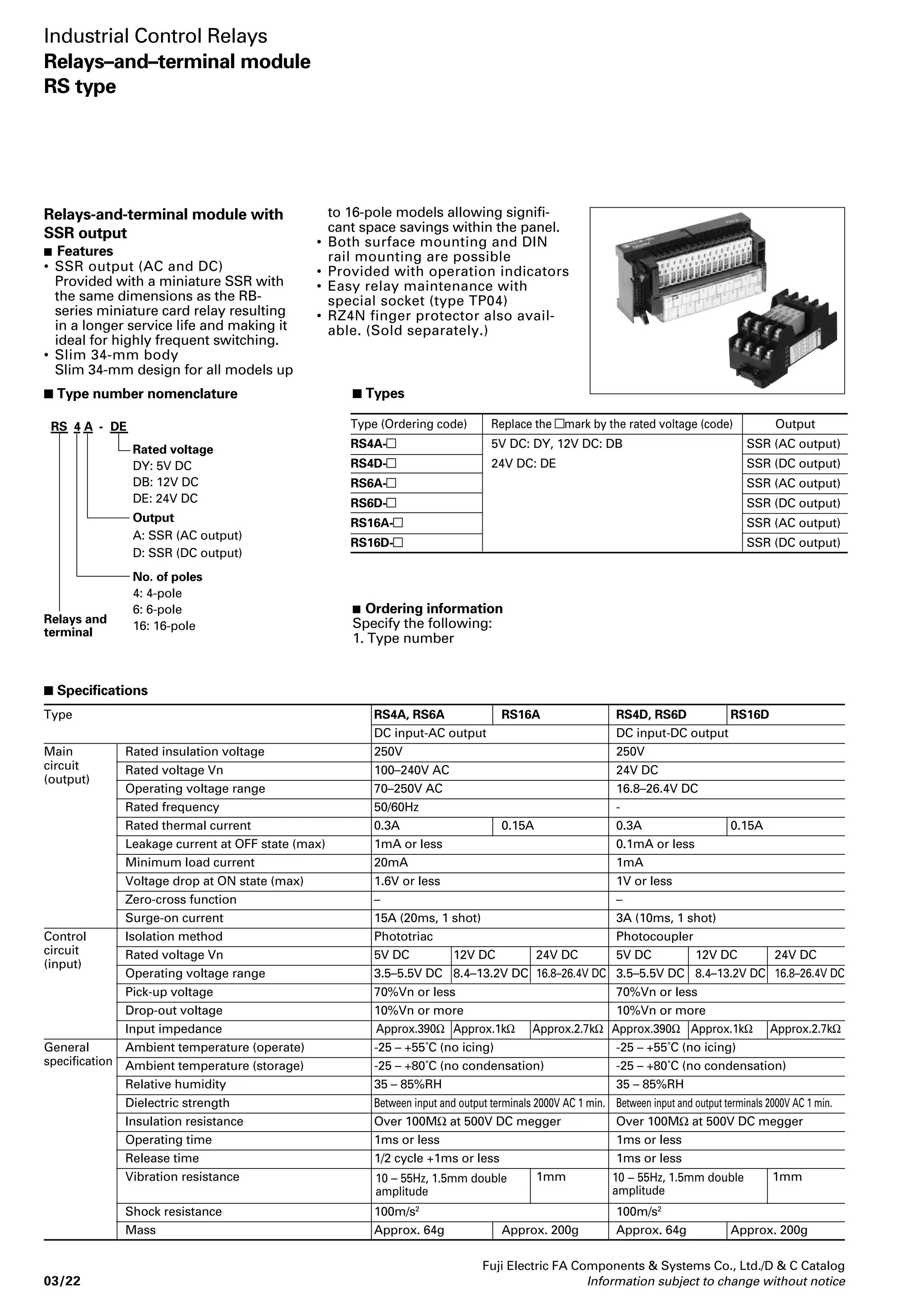 Operating coil 
Rated voltage Rated operational Coil resistance Pick-up Drop-out Power consumption 
current (mA) (Ω) voltage voltage (W) 
24V DC 8.3 2,880±10% 70% or less 10% or more 0.2/1NO contact 
5V DC 40 125±10% of coil rated voltage of coil rated voltage 3.2/16NO contacts 
Note: An LED flows approx. 1mA. To calculate the power requirements, calculate the total coil and LED currents of all relays installed in the terminal module. 
 