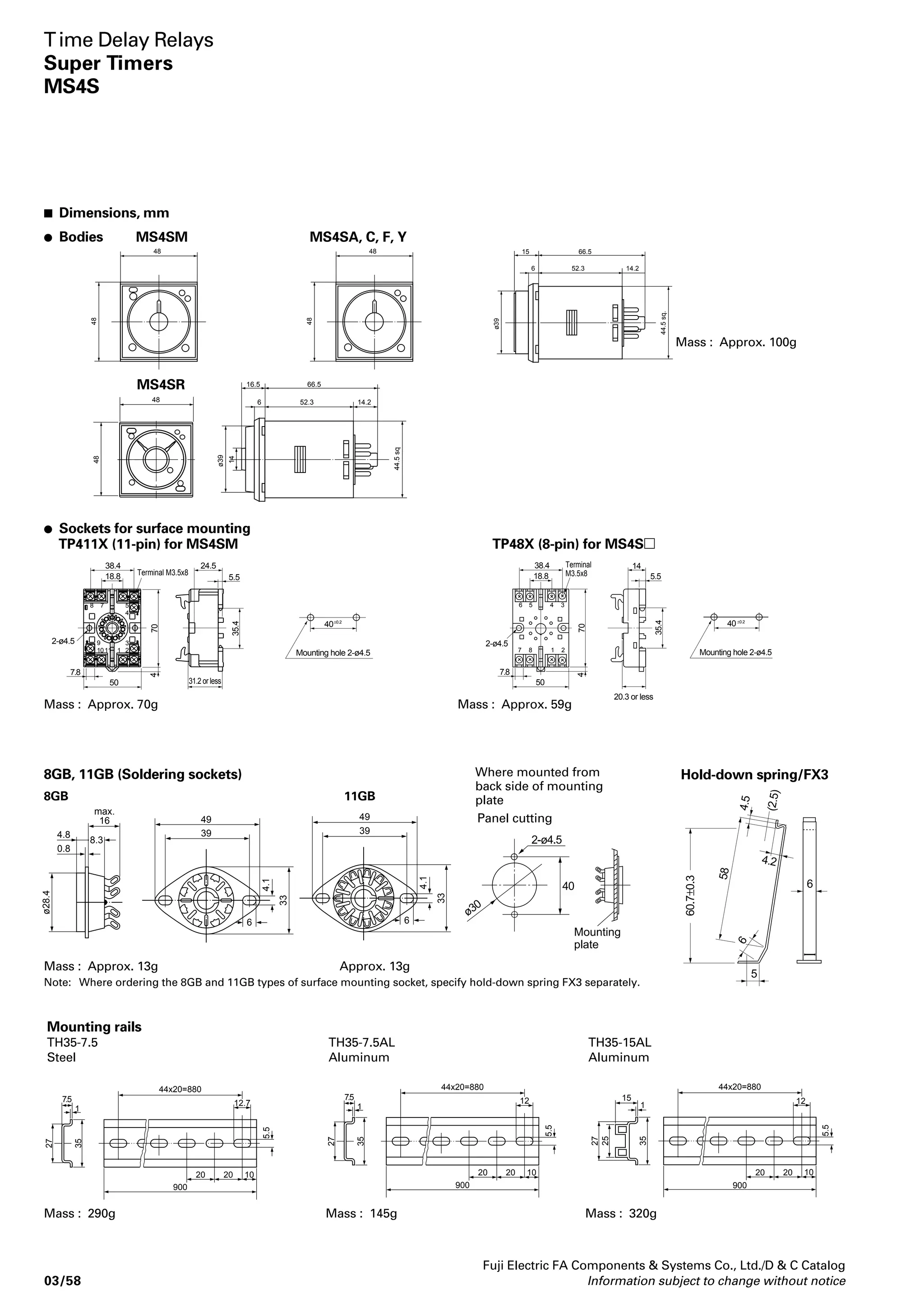 Dimensions, mm 
Sockets 
TP68X2 TP611X2 TP614X2 
42 
46 
50 
2.5 67 
Mass: 46g Mass: 60g Mass: 76g 
Panel drilling 
M3.5 Terminal 
37 (Rail:15) 
18 
14.5 
25 
47 
Mounting rail width 
35mm IEC standard 
Wiring diagram 
32 
8 
36 
40 
Panel drilling 
8 6 5 
4 2 1 
14 13 
12 10 9 
(28) 
13.5 
3 
ø6.5 
36 36 
2-ø3.5, ø4.5 (M3, M4) 
50 
42 
4.2 
45 
Mass: applox. 3.5g 
8 
2-ø3.5, ø4.5 (M3, M4) 
Type Used with 
RZ62X2 TP68X2 
RZ64X2 TP614X2 
Coil : 24V to 240V AC, 12 to 120V DC 
2 4 6 
1 3 5 
Coil : 100, 200V AC 
4 8 12 
2 6 10 
1 5 9 
Coil: 100, 200V AC 
M3.5 Terminal 
37 (Rail:15) 
18 
14.5 
25 
47 
Mounting rail width 
35mm IEC standard 
Wiring diagram 
55 
4.2 
46 46 
8 7 6 5 
4 3 2 1 
14 13 
12 11 10 9 
Socket for HH62P power relay 
Socket for HH62P power relay 
 HH62 -F (with surge suppressor) 
(+) 
8 
7 
(–) 
LED 
(+) 
2 4 6 8 
1 3 5 7 
(–) 
14 
13 
Ne 
14 
13 
12 
Ne 
4 8 
3 7 11 
2 6 10 
1 5 9 
Fuji Electric FA Components  Systems Co., Ltd./D  C Catalog 
Industrial Control Relays 
Miniature power relays 
HH62, 63, 64 
28 
22 
69 
4.5 
1 
2 
4 3 
6 5 
8 7 
M3.5x8 Terminal 35mm IEC standard 
2-4x4.5 
Mounting 
hole 
Panel drilling 
59 
79 (Rail: 15) 
71.5 (Rail: 7.5) 
Approx.39 29 
Mounting rail width 
4 
6 
8 
22.6 
25 
1 
3 
2 
7 
5 
30 
22 
2 
2 -ø4 (M3, M4) 
10.5 
10.6 
2.5 67 
Finger protection covers 
RZ62X2 RZ64X2 
69 
28 
ø6.5 
Mass: applox. 2.4g 
 Wiring diagrams 
 HH62 (standard) 
2 4 6 8 
1 3 5 7 
 HH63P (standard) 
14 
13 
4 8 12 
2 6 10 
1 5 9 
 HH64P (standard) 
Wiring diagram 
(32) 
3 
13.4 
 HH62 -L (with indicator) 
Coil : 6V, 12V AC, 6V DC 
2 4 6 
1 3 5 
(+) 
8 
7 
(–) 
LED 
 HH63P-L (with indicator) 
Coil : 24V DC 
(+) 
14 
13 
4 8 12 
2 6 10 
1 5 9 
(–) 
 HH64P-L (with indicator) 
Coil : 24V DC 
14 
13 
4 8 12 
3 7 11 
2 6 10 
1 5 9 
(+) 
14 
13 
(–) 
4 8 12 
3 7 11 
2 6 10 
1 5 9 
67 
03/40 Information subject to change without notice 
 