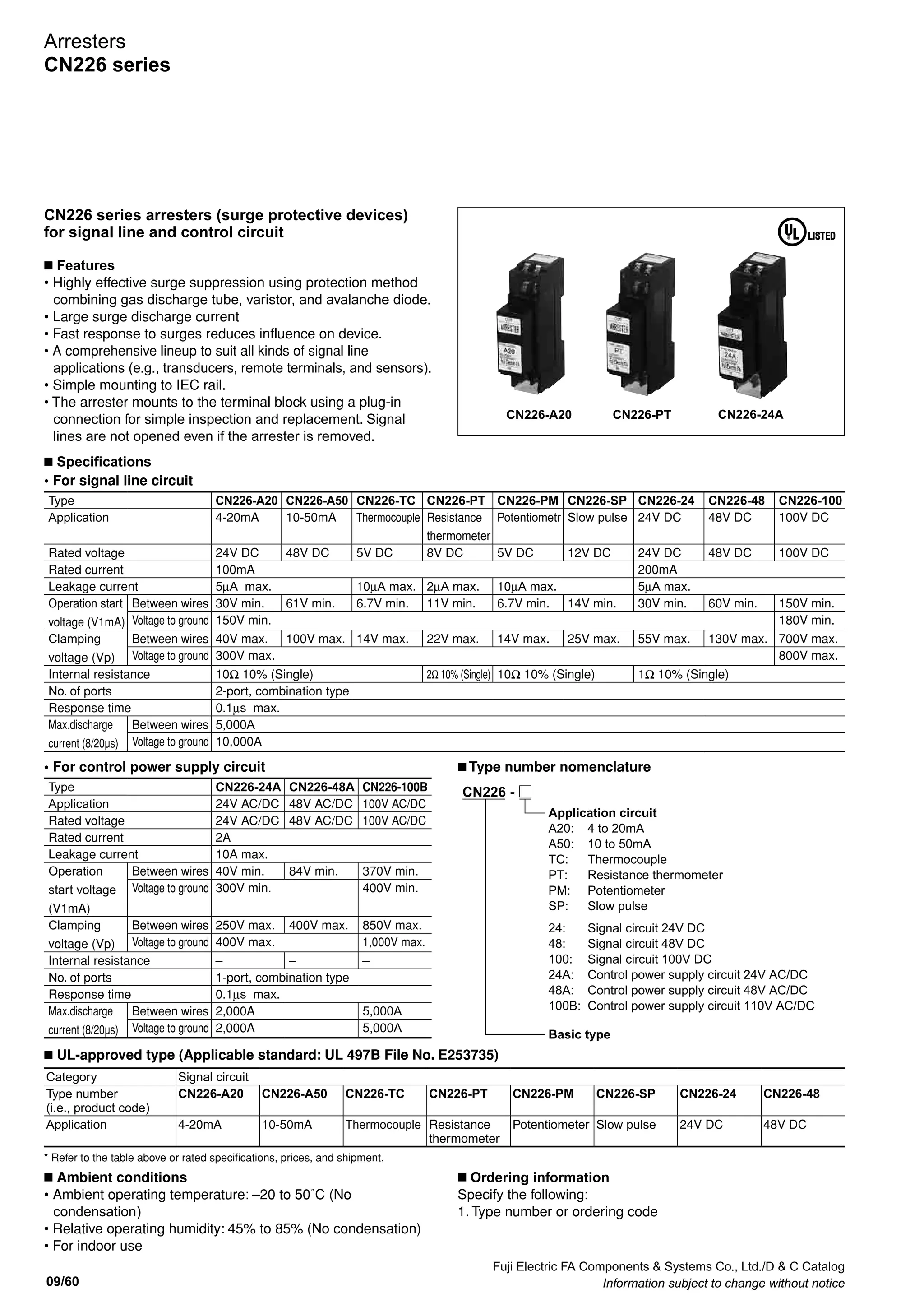 Fuji Electric FA Components  Systems Co., Ltd./D  C Catalog
Information subject to change without notice 09/59
09
n Application examples
n Dimensions, mm
2
1.6
Mounting bracket
120
95
75
16 16
50
12.5
M5 terminal screw
Panel drilling
107to109
M4
25
35mm wide rail
90
24
60
F:	 Thermal fuse
L: 	 Indicator
Z1, Z2:	 Components for surge protective devices
n Internal circuit diagrams
CN23211, CN23212
CN23311, CN23312
CN23232
CN23332
CN2324E
CN2334E
CN2324L
3-phase 3-wire, 240V AC
Single-phase 2-wire, 120V, 240V AC
3-phase 3-wire, 440V AC
Single-phase 3-wire, 100/200V AC
CN232
2
Mounting bracket
120
95
75
16 16
50
12.5
M5 terminal screw
Panel drilling
107to109
M4
25
35mm wide rail
90
242
83
1.6
CN233
Arresters
CN232, CN233
1/L1
F
F
L Z1 E
Z2
Z2
3/L2
1/L1
F
F
F
L
L Z1 Z1
Z1
E
Z2
Z2
Z2
5/L3
3/L2
1/L1
Z1
Z1
Z1E
5/L3
3/L2
1/L1
Z2
Z2
Z2
5/L3
3/L2
1/L1 3/L2
CN23211, 12
CN23311, 12
E
1/L1 3/L2
CN23232
CN23332
E
5/L3
L1
N
L2
1/L1 3/L2
CN23232
CN23332
E
5/L3
1/L1 3/L2 5/L3 1/L1 3/L2
CN2324L
*2
*1 *1
*1 *1
CN2324E
CN2334E
Inverter
Arrester
shunt
Arrester
shunt
Arrester
shunt
Arrester
shunt
Plug fuse or MCCB
MotorInverter
Protected
device
Protected
device
Protected
device
Motor
E
5/L3
*1 Male the connection at the shortest distance.
*2 Do not wire to the black-colored screw terminal.
Plug fuse or MCCBPlug fuse or MCCB
Plug fuse or MCCB
 
