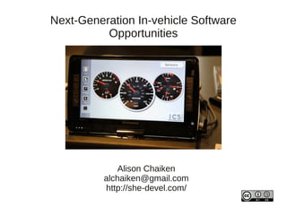 Next-Generation In-vehicle Software
          Opportunities




              Alison Chaiken
          alchaiken@gmail.com
          http://she-devel.com/
 