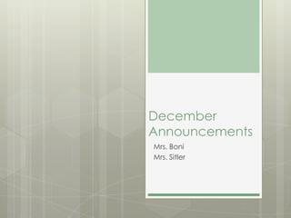 December
Announcements
Mrs. Boni
Mrs. Sitler
 