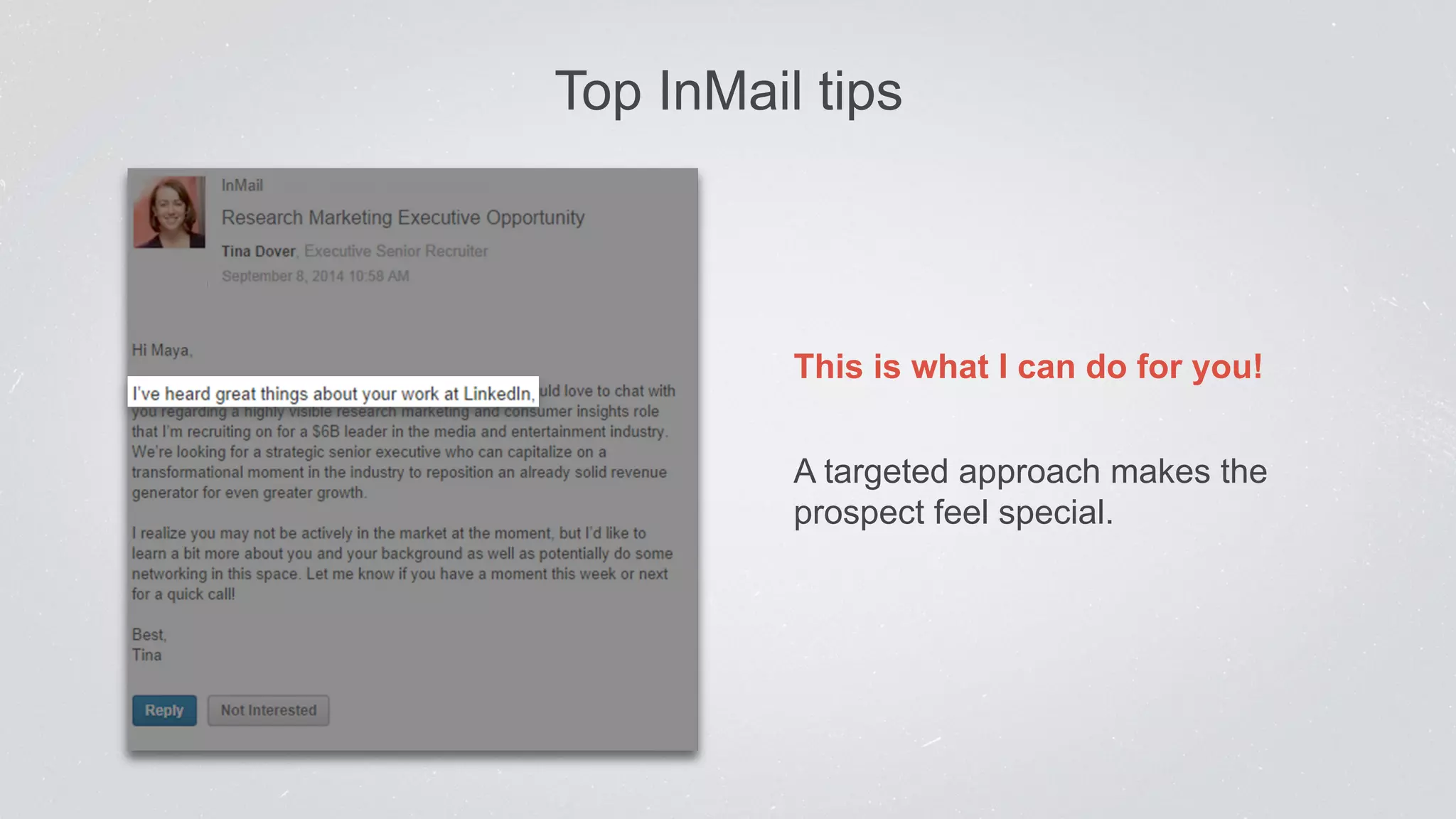 Top InMail tips 
This is what I can do for you! 
A targeted approach makes the 
prospect feel special. 
 