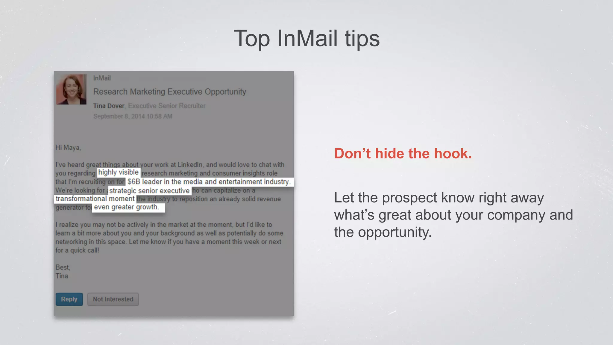 Top InMail tips 
Don’t hide the hook. 
Let the prospect know right away 
what’s great about your company and 
the opportunity. 
 