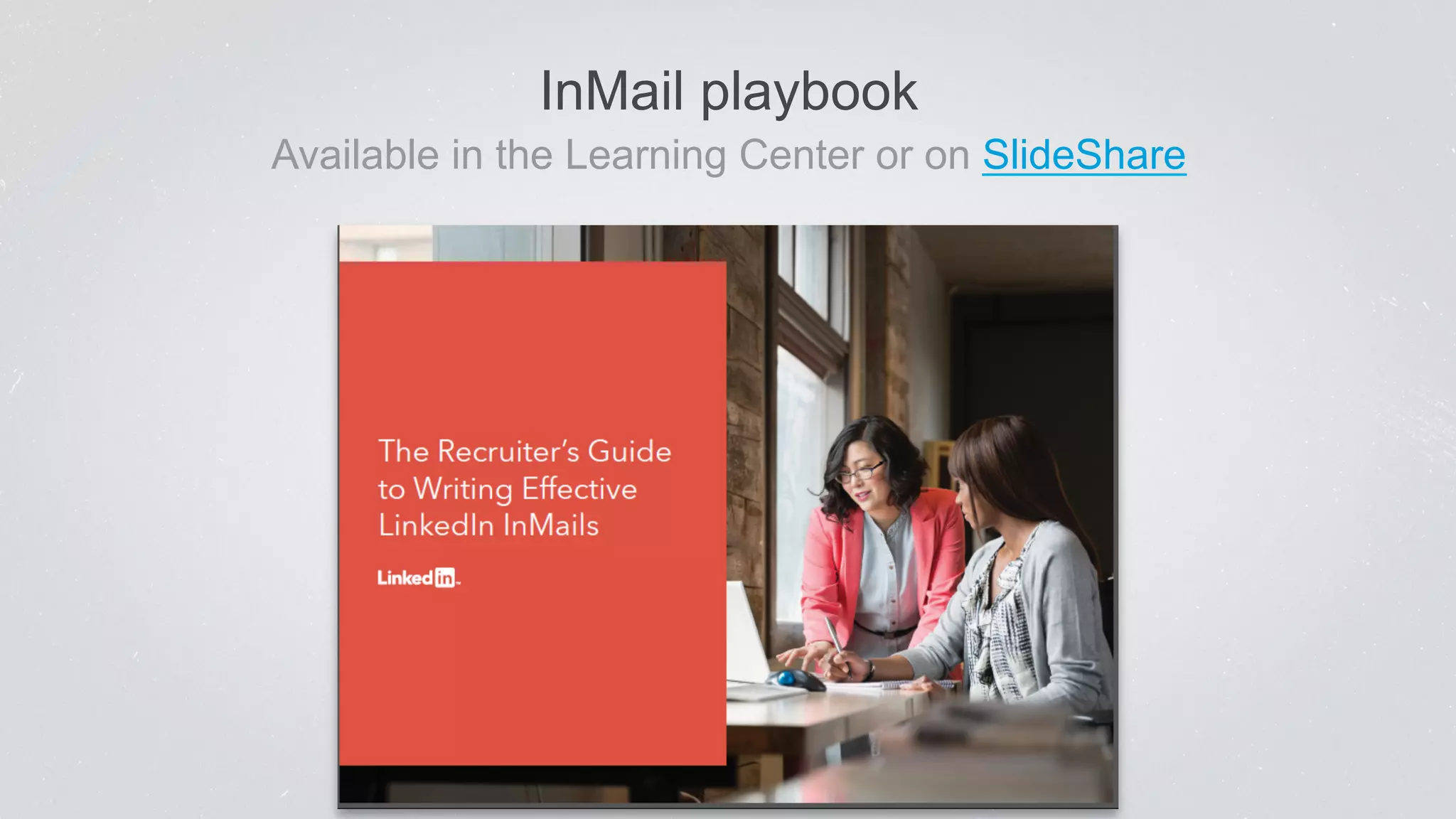 InMail playbook 
Available in the Learning Center or on SlideShare 
 