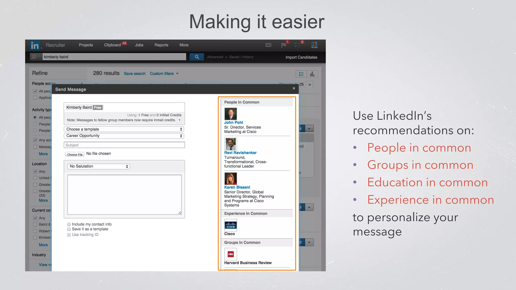 Making it easier 
Use LinkedIn’s 
recommendations on: 
• People in common 
• Groups in common 
• Education in common 
• Experience in common 
to personalize your 
message 
 