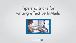 Tips and tricks for 
writing effective InMails 
 