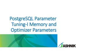 PostgreSQL Parameter 
Tuning-I Memory and 
Optimizer Parameters 
 