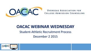 OACAC WEBINAR WEDNESDAY
Student-Athletic Recruitment Process
December 2 2015
 