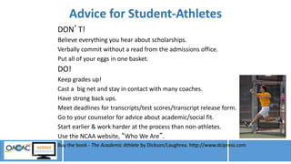 Advice for Student-Athletes
DON’T!
Believe everything you hear about scholarships.
Verbally commit without a read from the...