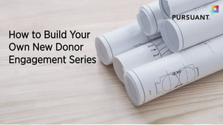 How to Build Your
Own New Donor
Engagement Series
 