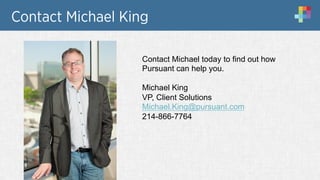 Contact Michael King
Contact Michael today to find out how
Pursuant can help you.
Michael King
VP, Client Solutions
Michael.King@pursuant.com
214-866-7764
 