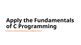 38
Apply the Fundamentals
of C Programming
 