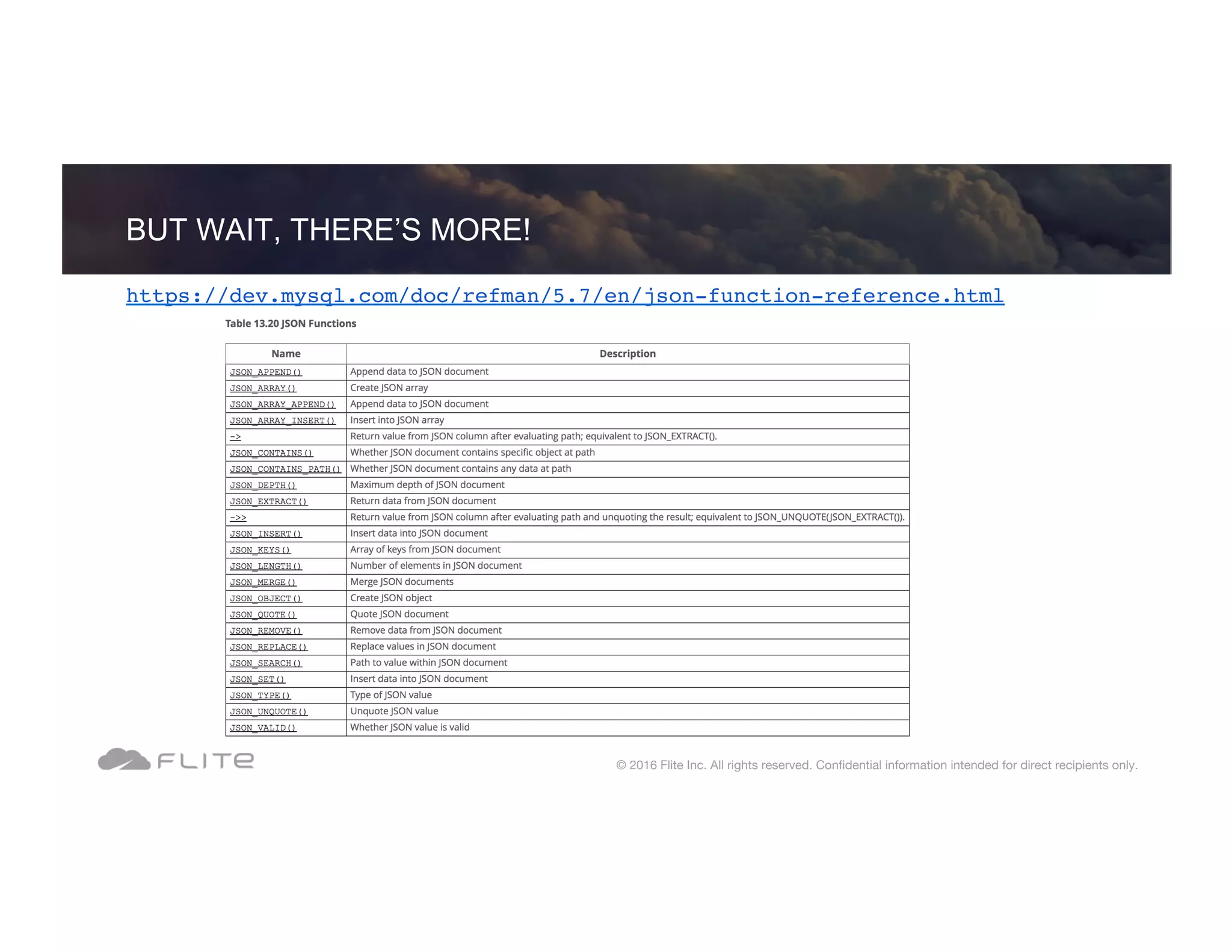 BUT WAIT, THERE’S MORE! © 2016 Flite Inc. All rights reserved. Conﬁdential information intended for direct recipients only. https://dev.mysql.com/doc/refman/5.7/en/json-function-reference.html 
