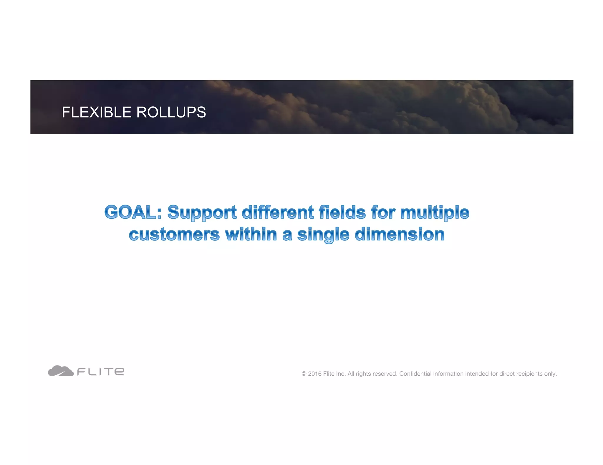 FLEXIBLE ROLLUPS © 2016 Flite Inc. All rights reserved. Conﬁdential information intended for direct recipients only. 