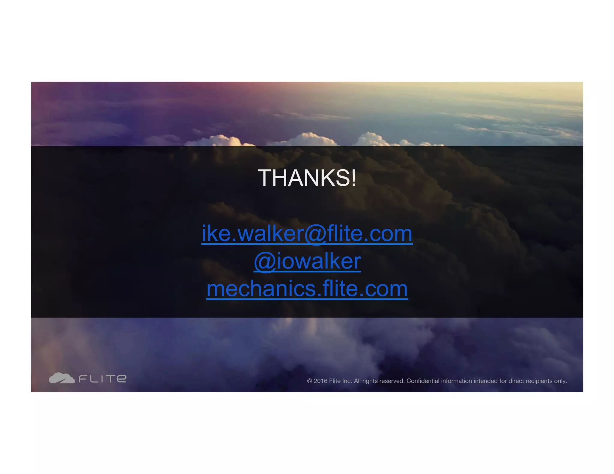 THANKS! ike.walker@flite.com @iowalker mechanics.flite.com © 2016 Flite Inc. All rights reserved. Conﬁdential information intended for direct recipients only. 