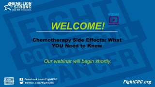 Chemotherapy Side Effects: What
YOU Need to Know
Our webinar will begin shortly.
WELCOME!
 